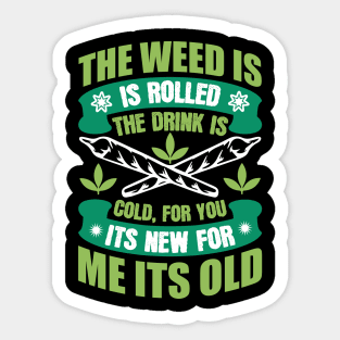 The Weed Is Rolled The Drink Is Cold For You It`s New For Me It`s Old Sticker